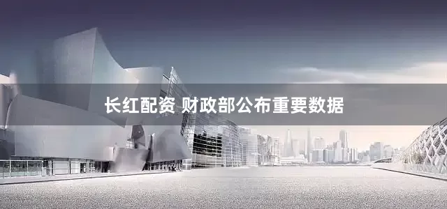 长红配资 财政部公布重要数据