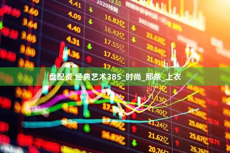 盘配资 经典艺术385_时尚_那条_上衣