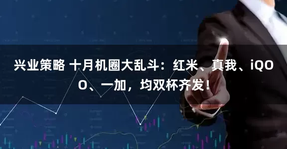 兴业策略 十月机圈大乱斗：红米、真我、iQOO、一加，均双杯齐发！