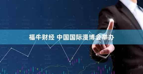 福牛财经 中国国际漫博会举办