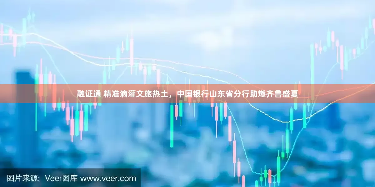 融证通 精准滴灌文旅热土，中国银行山东省分行助燃齐鲁盛夏