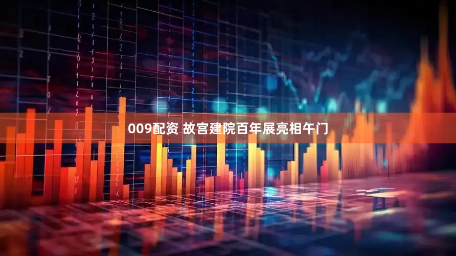 009配资 故宫建院百年展亮相午门